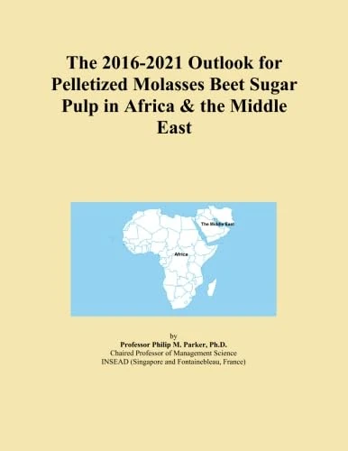 The 2016-2021 Outlook for Pelletized Molasses Beet Sugar Pulp in Africa & the Middle East