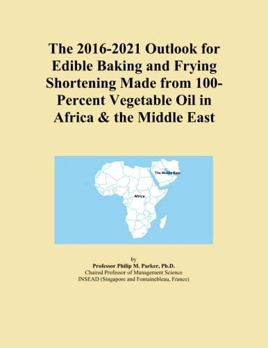 The 2016-2021 Outlook for Edible Baking and Frying Shortening Made from 100-Percent Vegetable Oil in Africa & the Middle East