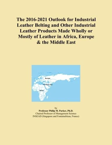 The 2016-2021 Outlook for Industrial Leather Belting and Other Industrial Leather Products Made Wholly or Mostly of Leather in Africa, Europe & the Middle East