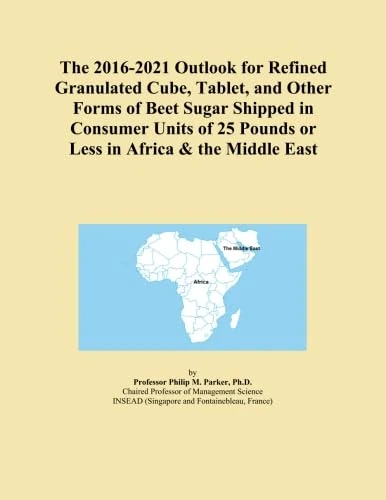 The 2016-2021 Outlook for Refined Granulated Cube, Tablet, and Other Forms of Beet Sugar Shipped in Consumer Units of 25 Pounds or Less in Africa & the Middle East