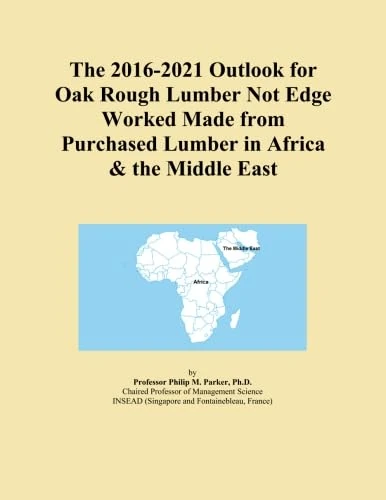 The 2016-2021 Outlook for Oak Rough Lumber Not Edge Worked Made from Purchased Lumber in Africa & the Middle East