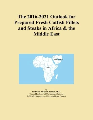 The 2016-2021 Outlook for Prepared Fresh Catfish Fillets and Steaks in Africa & the Middle East