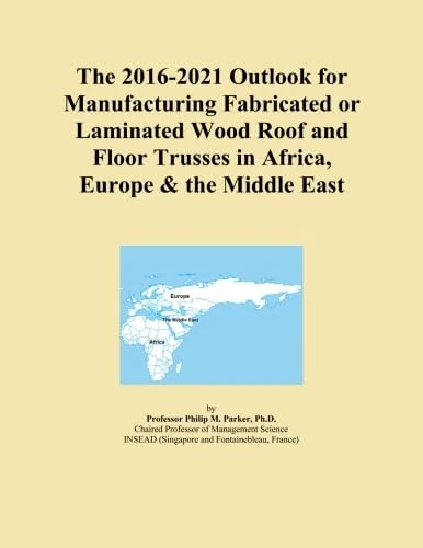 The 2016-2021 Outlook for Manufacturing Fabricated or Laminated Wood Roof and Floor Trusses in Africa, Europe & the Middle East