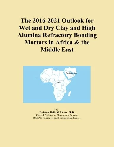 The 2016-2021 Outlook for Wet and Dry Clay and High Alumina Refractory Bonding Mortars in Africa & the Middle East