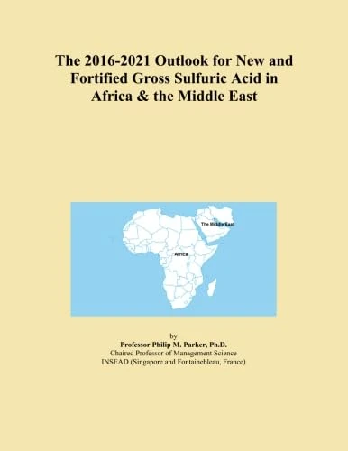 The 2016-2021 Outlook for New and Fortified Gross Sulfuric Acid in Africa & the Middle East