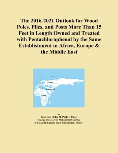 The 2016-2021 Outlook for Wood Poles, Piles, and Posts More Than 15 Feet in Length Owned and Treated with Pentachlorophenol by the Same Establishment in Africa, Europe & the Middle East