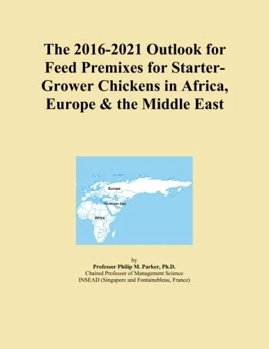 The 2016-2021 Outlook for Feed Premixes for Starter-Grower Chickens in Africa, Europe & the Middle East