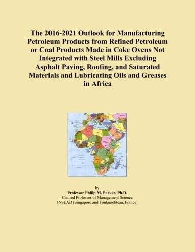 The 2016-2021 Outlook for Manufacturing Petroleum Products from Refined Petroleum or Coal Products Made in Coke Ovens Not Integrated with Steel Mills ... and Lubricating Oils and Greases in Africa