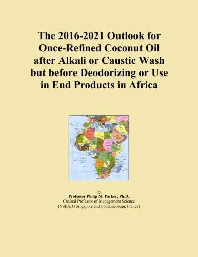 The 2016-2021 Outlook for Once-Refined Coconut Oil after Alkali or Caustic Wash but before Deodorizing or Use in End Products in Africa