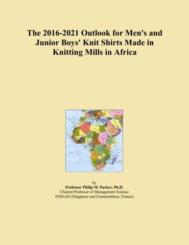 The 2016-2021 Outlook for Men's and Junior Boys' Knit Shirts Made in Knitting Mills in Africa