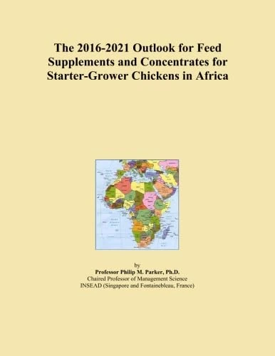 The 2016-2021 Outlook for Feed Supplements and Concentrates for Starter-Grower Chickens in Africa