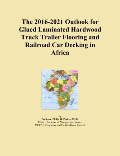 The 2016-2021 Outlook for Glued Laminated Hardwood Truck Trailer Flooring and Railroad Car Decking in Africa