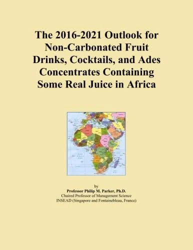 The 2016-2021 Outlook for Non-Carbonated Fruit Drinks, Cocktails, and Ades Concentrates Containing Some Real Juice in Africa