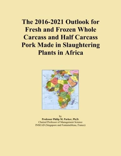 The 2016-2021 Outlook for Fresh and Frozen Whole Carcass and Half Carcass Pork Made in Slaughtering Plants in Africa
