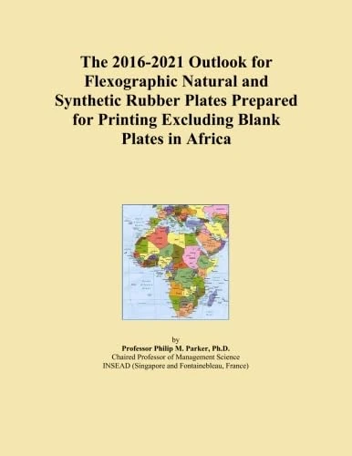 The 2016-2021 Outlook for Flexographic Natural and Synthetic Rubber Plates Prepared for Printing Excluding Blank Plates in Africa