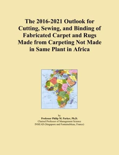 The 2016-2021 Outlook for Cutting, Sewing, and Binding of Fabricated Carpet and Rugs Made from Carpeting Not Made in Same Plant in Africa