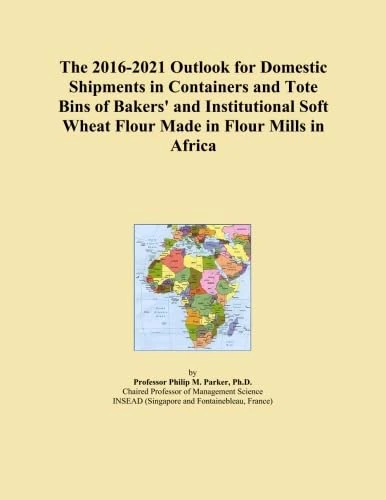 The 2016-2021 Outlook for Domestic Shipments in Containers and Tote Bins of Bakers' and Institutional Soft Wheat Flour Made in Flour Mills in Africa