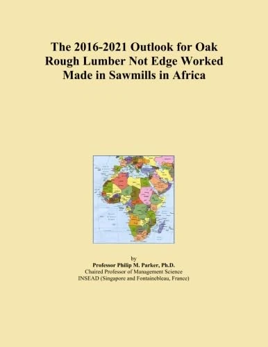 The 2016-2021 Outlook for Oak Rough Lumber Not Edge Worked Made in Sawmills in Africa
