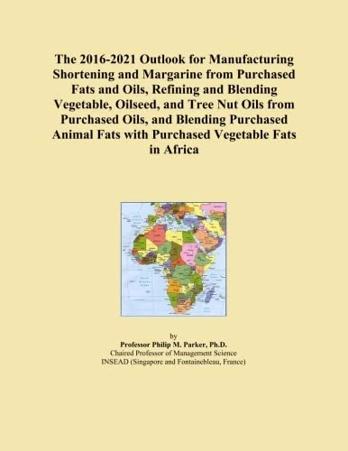 The 2016-2021 Outlook for Manufacturing Shortening and Margarine from Purchased Fats and Oils, Refining and Blending Vegetable, Oilseed, and Tree Nut ... Fats with Purchased Vegetable Fats in Africa