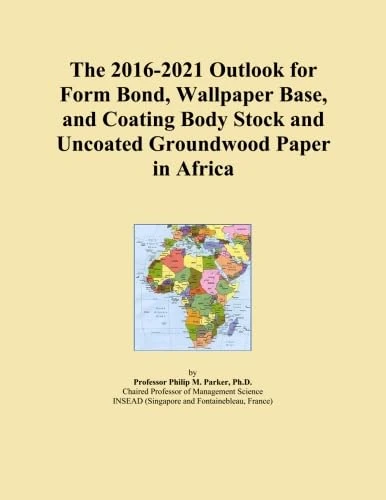 The 2016-2021 Outlook for Form Bond, Wallpaper Base, and Coating Body Stock and Uncoated Groundwood Paper in Africa