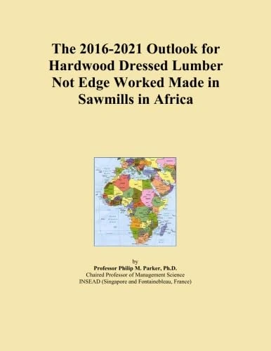 The 2016-2021 Outlook for Hardwood Dressed Lumber Not Edge Worked Made in Sawmills in Africa
