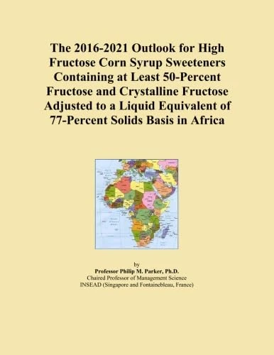 The 2016-2021 Outlook for High Fructose Corn Syrup Sweeteners Containing at Least 50-Percent Fructose and Crystalline Fructose Adjusted to a Liquid Equivalent of 77-Percent Solids Basis in Africa