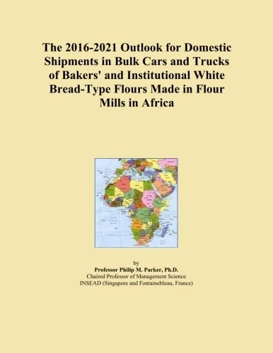 The 2016-2021 Outlook for Domestic Shipments in Bulk Cars and Trucks of Bakers' and Institutional White Bread-Type Flours Made in Flour Mills in Africa