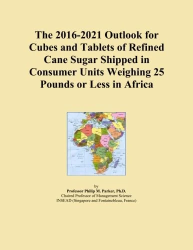 The 2016-2021 Outlook for Cubes and Tablets of Refined Cane Sugar Shipped in Consumer Units Weighing 25 Pounds or Less in Africa