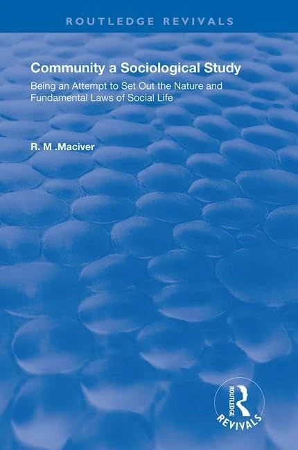 Community, A Sociological Study: Being an Attempt to Set Out the Nature and Fundamental Laws of Social Life (Routledge Revivals)
