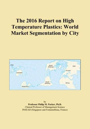 The 2016 Report on High Temperature Plastics: World Market Segmentation by City
