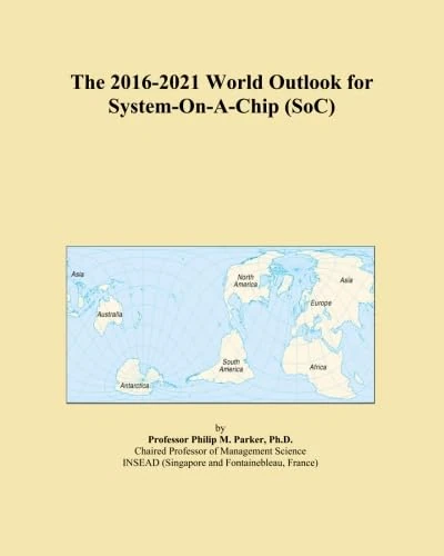 The 2016-2021 World Outlook for System-On-A-Chip (SoC)