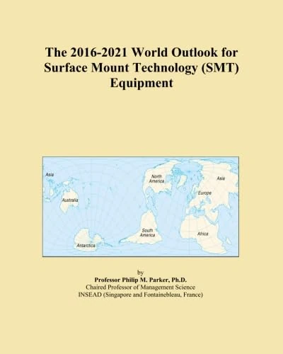 The 2016-2021 World Outlook for Surface Mount Technology (SMT) Equipment
