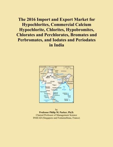 The 2016 Import and Export Market for Hypochlorites, Commercial Calcium Hypochlorite, Chlorites, Hypobromites, Chlorates and Perchlorates, Bromates and Perbromates, and Iodates and Periodates in India