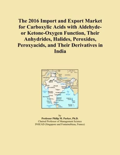 The 2016 Import and Export Market for Carboxylic Acids with Aldehyde- or Ketone-Oxygen Function, Their Anhydrides, Halides, Peroxides, Peroxyacids, and Their Derivatives in India