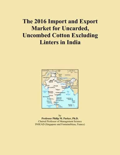 The 2016 Import and Export Market for Uncarded, Uncombed Cotton Excluding Linters in India