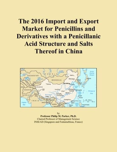 The 2016 Import and Export Market for Penicillins and Derivatives with a Penicillanic Acid Structure and Salts Thereof in China