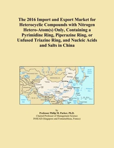 The 2016 Import and Export Market for Heterocyclic Compounds with Nitrogen Hetero-Atom(s) Only, Containing a Pyrimidine Ring, Piperazine Ring, or ... Ring, and Nucleic Acids and Salts in China