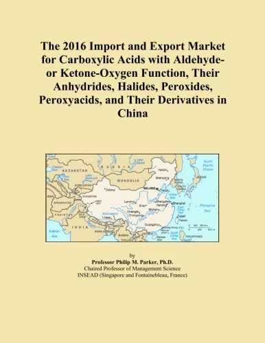 The 2016 Import and Export Market for Carboxylic Acids with Aldehyde- or Ketone-Oxygen Function, Their Anhydrides, Halides, Peroxides, Peroxyacids, and Their Derivatives in China
