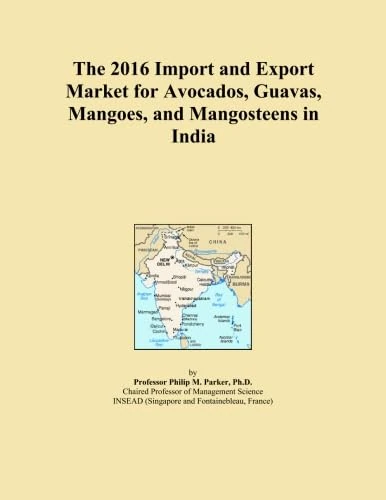 The 2016 Import and Export Market for Avocados, Guavas, Mangoes, and Mangosteens in India
