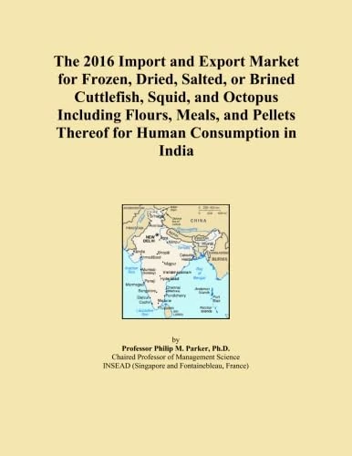 The 2016 Import and Export Market for Frozen, Dried, Salted, or Brined Cuttlefish, Squid, and Octopus Including Flours, Meals, and Pellets Thereof for Human Consumption in India