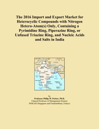 The 2016 Import and Export Market for Heterocyclic Compounds with Nitrogen Hetero-Atom(s) Only, Containing a Pyrimidine Ring, Piperazine Ring, or ... Ring, and Nucleic Acids and Salts in India