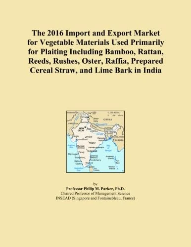 The 2016 Import and Export Market for Vegetable Materials Used Primarily for Plaiting Including Bamboo, Rattan, Reeds, Rushes, Oster, Raffia, Prepared Cereal Straw, and Lime Bark in India