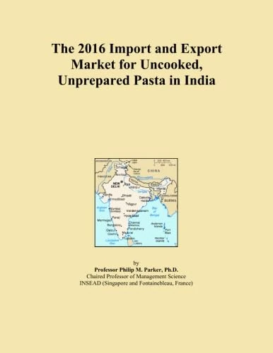 The 2016 Import and Export Market for Uncooked, Unprepared Pasta in India