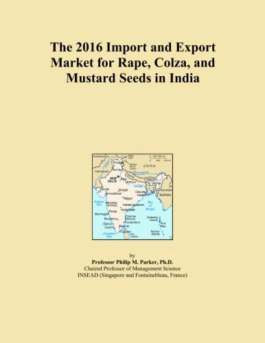 The 2016 Import and Export Market for Rape, Colza, and Mustard Seeds in India