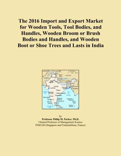 The 2016 Import and Export Market for Wooden Tools, Tool Bodies, and Handles, Wooden Broom or Brush Bodies and Handles, and Wooden Boot or Shoe Trees and Lasts in India