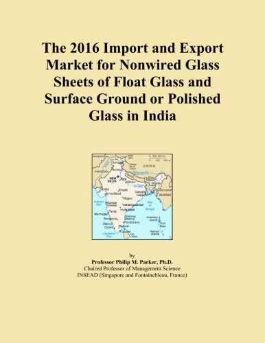 The 2016 Import and Export Market for Nonwired Glass Sheets of Float Glass and Surface Ground or Polished Glass in India