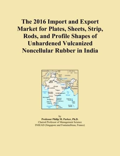 The 2016 Import and Export Market for Plates, Sheets, Strip, Rods, and Profile Shapes of Unhardened Vulcanized Noncellular Rubber in India