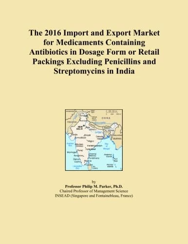 The 2016 Import and Export Market for Medicaments Containing Antibiotics in Dosage Form or Retail Packings Excluding Penicillins and Streptomycins in India