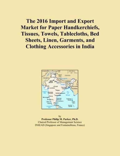 The 2016 Import and Export Market for Paper Handkerchiefs, Tissues, Towels, Tablecloths, Bed Sheets, Linen, Garments, and Clothing Accessories in India