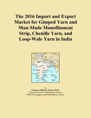 The 2016 Import and Export Market for Gimped Yarn and Man-Made Monofilament Strip, Chenille Yarn, and Loop-Wale Yarn in India